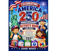 Celebrating America 250 Anniversary Activity Book for Kids: A Fun Filled Patriotic Adventure with Coloring, Mazes, Word Searches, Trivia, and Educational Games