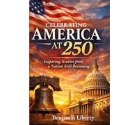 Celebrating America at 250: Inspiring Stories from a Nation Still Becoming and a Celebration of History Anniversary