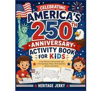 Celebrating America’s 250th Anniversary Activity Book for Kids: A Fun Patriotic Activity Book with Coloring Pages, Mazes, Word Searches, Quizzes and Games