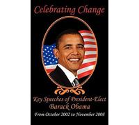 Celebrating Change : Key Speeches Of President-Elect Barack Obama , October 2002 - November 2008