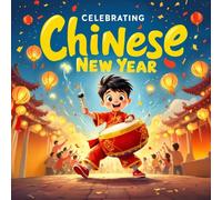 Celebrating Chinese New year Book For Kids : A Fun and Heartwarming Lunar New Year Storybook for Children About Culture and Family Traditions