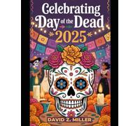 CELEBRATING DAY OF THE DEAD 2025: “Discovering Mexico’s Day of the Dead Celebrations in 2025”