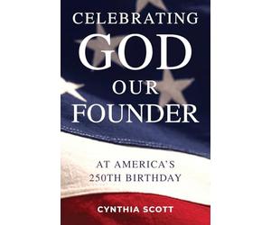 Celebrating God, Our Founder, at America's 250th Birthday