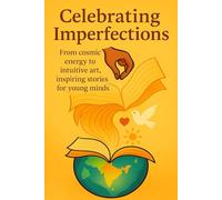 Celebrating Imperfections: From cosmic energy to intuitive art, inspiring stories for young minds
