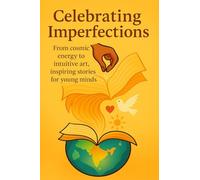 Celebrating Imperfections: From cosmic energy to intuitive art, inspiring stories for young minds