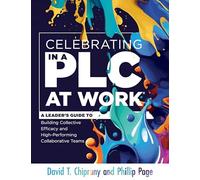 Celebrating in a Plc at Work®: A Leader’s Guide to Building Collective Efficacy and High-performing Collaborative Teams (A Leadership Guide to Celebrating Plcs)
