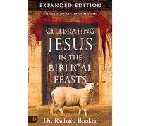 Celebrating Jesus in the Biblical Feasts Expanded Edition: Discovering Their Significance to You as a Christian