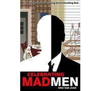Celebrating Mad Men: Your Unofficial Guide to What Makes the Show and Its Characters Tick