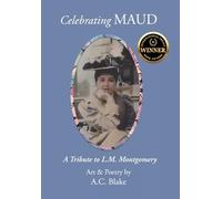 Celebrating Maud A Tribute to L.M. Montgomery