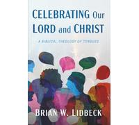 Celebrating Our Lord and Christ: A Biblical Theology of Tongues