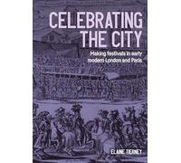 Celebrating the city: Making festivals in early modern London and Paris