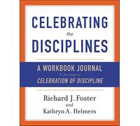 Celebrating the Disciplines: A Workbook Journal to Accompany Celebration of Discipline - A Year-Long Christian Path to Deeper, Joyful Spiritual Living