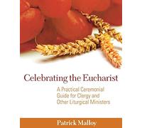 Celebrating the Eucharist: A Practical Ceremonial Guide for Clergy and Other Liturgical Ministers