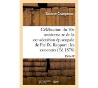 Célébration du 50e anniversaire de la consécration épiscopale de Pie IX. Rapport sur les Concours de poésie et de musique présenté le 22 novembre 1877, en la fête de Ste Cécile - Champeaux Gustave - H