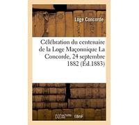 Célébration Du Centenaire De La Loge Maçonnique La Concorde, 24 Septembre 1882