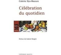 Célébration du quotidien Colette Nys-Mazure (Auteur), Gabriel Ringlet (Préface)
