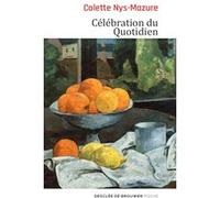 Célébration du Quotidien Colette Nys-Mazure (Auteur), Gabriel Ringlet (Préface)
