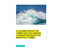 Celebration of the Humor and the Horror: A Bigger anthology of Insightful Poems.
