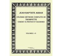 Celebre methode complete de trompette cornet a piston et saxhorn: Volumes 1-3