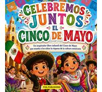 Celebremos Juntos El Cinco De Mayo ( VOLUMEN 1 ): Un inspirador libro infantil del Cinco de Mayo que enseña a los niños la riqueza de la cultura mexicana