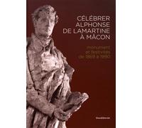 Célébrer Alphonse De Lamartine À Mâcon - Monument Et Festivités De 1869 À 1990