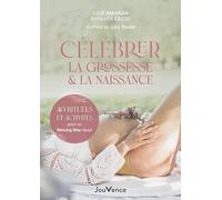 Célébrer la grossesse et la naissance: 40 rituels et activités pour un Blessing Way réussi