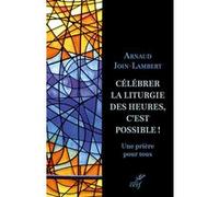 Célébrer la liturgie des heures, c'est possible ! Arnaud Join-Lambert (Auteur)