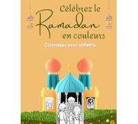 Célébrez le Ramadan en couleurs : Coloriages pour enfants: Amusez-vous tout en découvrant les traditions du Ramadan avec ce carnet de coloriages pour enfants