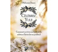 Célébrez Yule - Comment survivre au festival du solstice d'hiver (et en profiter)