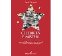 Celebrità E Misteri. Quando Kafka Parlava Con Gli Angeli E Einstein Studiava La Telepatia