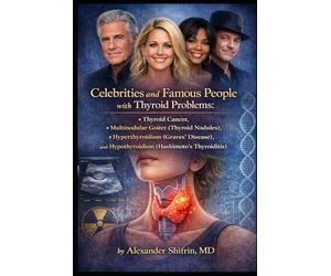 Celebrities and Famous People with Thyroid Problems:: Thyroid Cancer, Multinodular Goiter (Thyroid Nodules), Hyperthyroidism (Graves’ Disease), and Hypothyroidism (Hashimoto’s Thyroiditis)