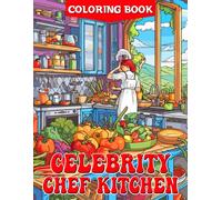 Celebrity Chef Kitchen Coloring Book: Discover, Color And Create Delicious Dishes From Top Chefs Around The World