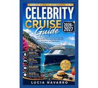 Celebrity Cruise Guide 2026-2027: Your Essential Guide to Choosing the Right Ship, Finding the Best Cabin, Dining, Shore Adventures, Saving Money, and Cruise Planning