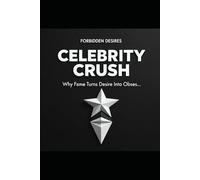CELEBRITY CRUSH: Why Fame Turns Desire Into Obsession