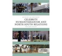 Celebrity Humanitarianism And North-South Relations: Politics, Place And Power (Rethinking Development) (Paperback) Lisa Ann Richey, (Auteur)