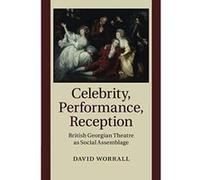 Celebrity, Performance, Reception: British Georgian Theatre as Social Assemblage - [Version Originale] Inconnu (Auteur)