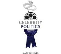 Celebrity Politics by Mark London Metropolitan University Wheeler Mark London Metropolitan University Wheeler (Auteur)