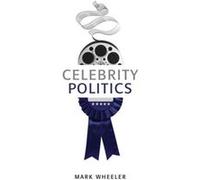 Celebrity Politics by Mark London Metropolitan University Wheeler Mark London Metropolitan University Wheeler (Auteur)