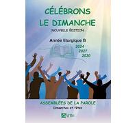 Célébrons le dimanche années B (2024 2027 2030): Assemblées de La Parole, Dimanches et Fêtes