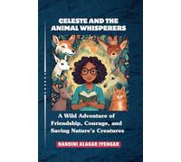 Celeste and the Animal Whisperers: A Wild Adventure of Friendship, Courage, and Saving Nature’s Creatures