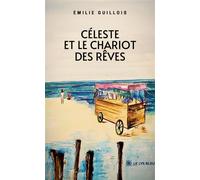 Céleste et le chariot des rêves - Émilie Guillois - Le Lys Bleu - broché - Roman