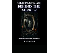 Celestial Catalyst: Behind the Mirror: Operator’s Manual for Recursive Reality