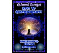 Celestial Catalyst: Keys to Quantum Reality Transmission to Practice