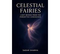 Celestial Fairies: Light Beings from the Forgotten Dimensions