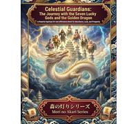 Celestial Guardians: The Journey with the Seven Lucky Gods and the Golden Dragon: A Powerful Spiritual Art and Affirmation Book for Abundance, Luck, and Prosperity