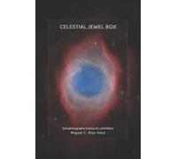 Celestial Jewel Box: Astrophotography, Science, Art, And Poetry