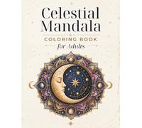 Celestial Mandala Coloring Book for Adults: Moon phases, stars, sun symbols, and relaxing circular designs for mindful creative time