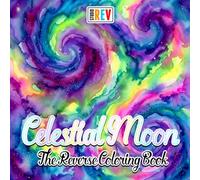 Celestial Moon The Reverse Coloring Book: Moonlit Skies, Twinkling Stars, Dreamy Clouds, and Celestial Night Scenes