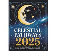 Celestial Pathways 2025: A Comprehensive Guide to Lunar Phases, Zodiac Insights, and Astrological Events | 8.5" x 11"