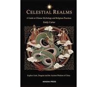 Celestial Realms: A Guide to Chinese Mythology and Religious Practices: Explore Gods, Dragons, and the Ancient Wisdom of China